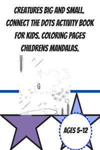 Creatures Big and Small. Connect the Dots Activity book for Kids. Coloring pages childrens mandalas ages 5-12.