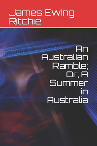 An Australian Ramble; Or, A Summer in Australia