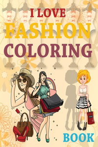 I Love Fashion Coloring Book: Fashion Coloring Book For Girls, Beautiful Fashion Coloring Book Girls