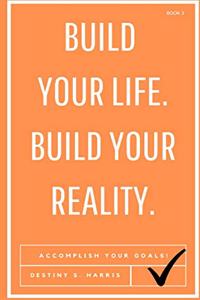 Build Your Life. Build Your Reality.