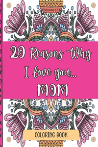 20 Reasons Why I Love You Mom Coloring Book: Perfect Way To Show Mom Love For Mother's Day, Christmas, Birthdays... 20 Unique Coloring Designs And Heartfelt Quotes (Heart Mandalas, Geometric Pa