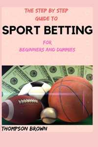 THE STEP BY STEP GUIDE TO SPORT BETTING For Beginners And Dummies