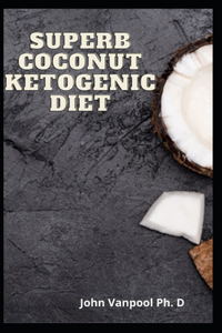 Superb Coconut Ketogenic Diet: Just Coconut Diet To Losr Excess Weight