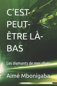 C'Est Peut-Être LÀ-Bas