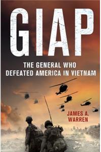 Giap: The General Who Defeated America in Vietnam: The General Who Defeated America in Vietnam