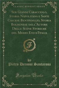 Ser Gianni Caracciolo, Storia Napolitana E Santi Cascese Bentivoglio, Storia Bolognese Dell'autore Delle Scene Storiche del Medio Evo d'Italia (Classic Reprint)