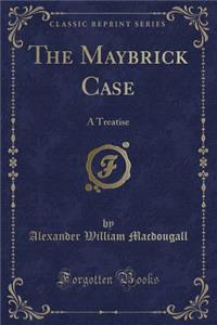 The Maybrick Case: A Treatise (Classic Reprint)