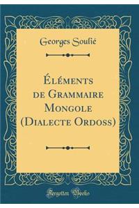 Ã?lÃ©ments de Grammaire Mongole (Dialecte Ordoss) (Classic Reprint)