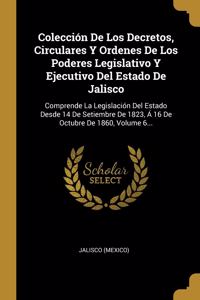 Colección De Los Decretos, Circulares Y Ordenes De Los Poderes Legislativo Y Ejecutivo Del Estado De Jalisco