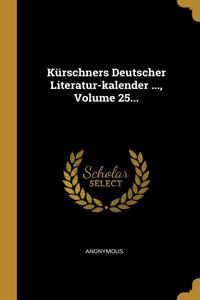 Kürschners Deutscher Literatur-kalender ..., Volume 25...