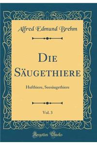 Die SÃ¤ugethiere, Vol. 3: Hufthiere, SeesÃ¤ugethiere (Classic Reprint)