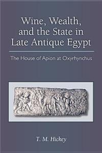 Wine, Wealth, and the State in Late Antique Egypt: The House of Apion at Oxyrhynchus