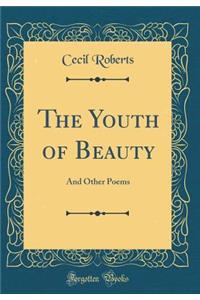 The Youth of Beauty: And Other Poems (Classic Reprint)