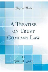 A Treatise on Trust Company Law (Classic Reprint)