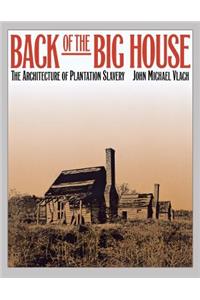 Back of the Big House: The Architecture of Plantation Slavery