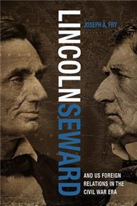 Lincoln, Seward, and Us Foreign Relations in the Civil War Era