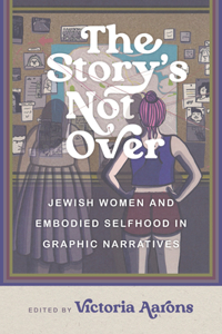 Story's Not Over: Jewish Women and Embodied Selfhood in Graphic Narratives