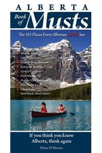 Alberta Book of Musts: The 101 Places Every Albertan MUST See