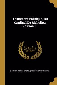 Testament Politique, Du Cardinal De Richelieu, Volume 1...