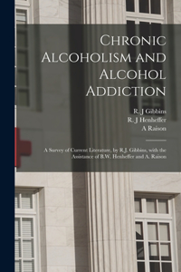 Chronic Alcoholism and Alcohol Addiction; a Survey of Current Literature, by R.J. Gibbins, With the Assistance of B.W. Henheffer and A. Raison