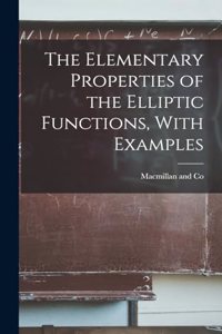 Elementary Properties of the Elliptic Functions, With Examples
