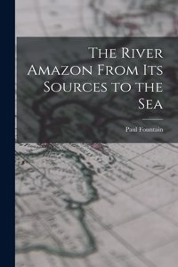 River Amazon From Its Sources to the Sea