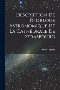 Description de I'Horloge astronomique de la Cathédrale de Strasbourg