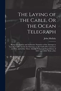 The Laying of the Cable, Or the Ocean Telegraph