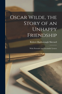 Oscar Wilde, the Story of an Unhappy Friendship