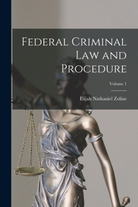 Federal Criminal Law and Procedure; Volume 1