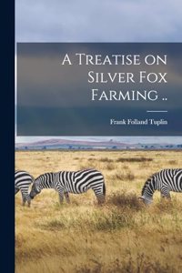 A Treatise on Silver fox Farming ..