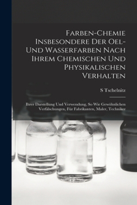 Farben-Chemie Insbesondere Der Oel- Und Wasserfarben Nach Ihrem Chemischen Und Physikalischen Verhalten