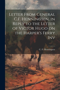Letter From General C.F. Henningsen, in Reply to the Letter of Victor Hugo on the Harper's Ferry Inv