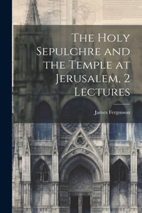 Holy Sepulchre and the Temple at Jerusalem, 2 Lectures