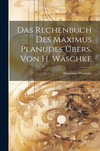 Rechenbuch Des Maximus Planudes Übers. Von H. Wäschke