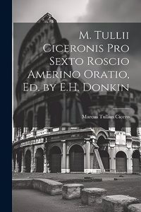M. Tullii Ciceronis Pro Sexto Roscio Amerino Oratio, Ed. by E.H. Donkin