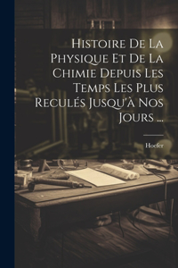 Histoire De La Physique Et De La Chimie Depuis Les Temps Les Plus Reculés Jusqu'à Nos Jours ...