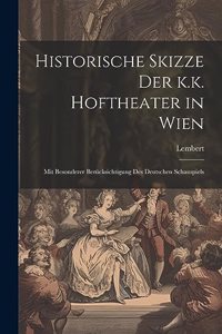 Historische Skizze der k.k. Hoftheater in Wien; mit besonderer Berücksichtigung des deutschen Schauspiels