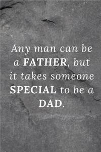 Any man can be a father, but it takes someone special to be a Dad.