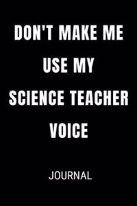 Don't Make Me Use My Science Teacher Voice Journal