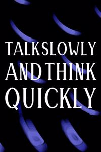 Talk Slowly And Think Quickly