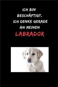 Ich bin beschäftigt. Ich denke gerade an meinen Labrador