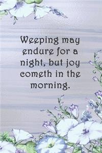 Weeping may endure for a night, but joy cometh in the morning.