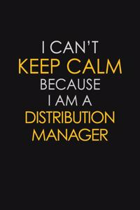 I Can't Keep Calm Because I Am A Distribution Manager