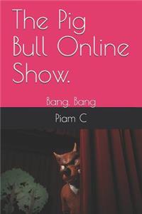 Pig Bull Online Show.