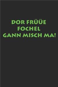 Dor Früüe Fochel Gann Misch Ma!