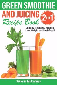Green Smoothie and Juicing Recipe Book