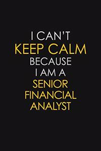 I Can't Keep Calm Because I Am A Senior Financial Analyst