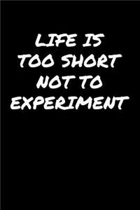 Life Is Too Short Not To Experiment�