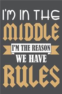 I'm In The Middle I'm The Reason We Have Rules: Lined Journal Notebook